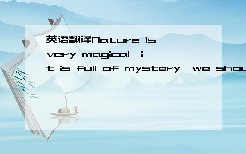 英语翻译Nature is very magical,it is full of mystery,we should keep curiosity.,这句话有哪里不对么