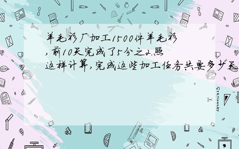 羊毛衫厂加工1500件羊毛衫,前10天完成了5分之2.照这样计算,完成这些加工任务共要多少天?