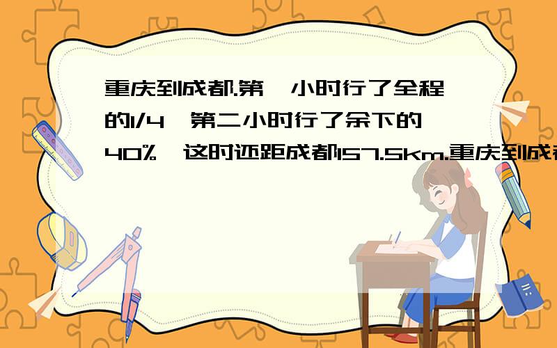 重庆到成都.第一小时行了全程的1/4,第二小时行了余下的40%,这时还距成都157.5km.重庆到成都的公路长多少km?