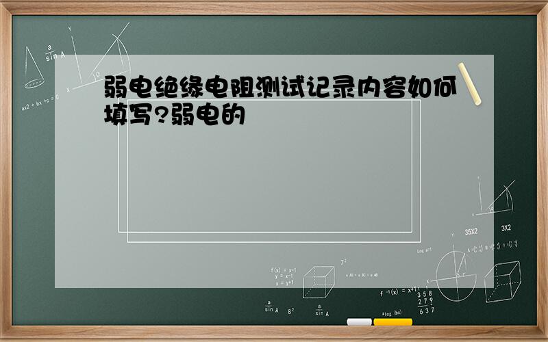 弱电绝缘电阻测试记录内容如何填写?弱电的