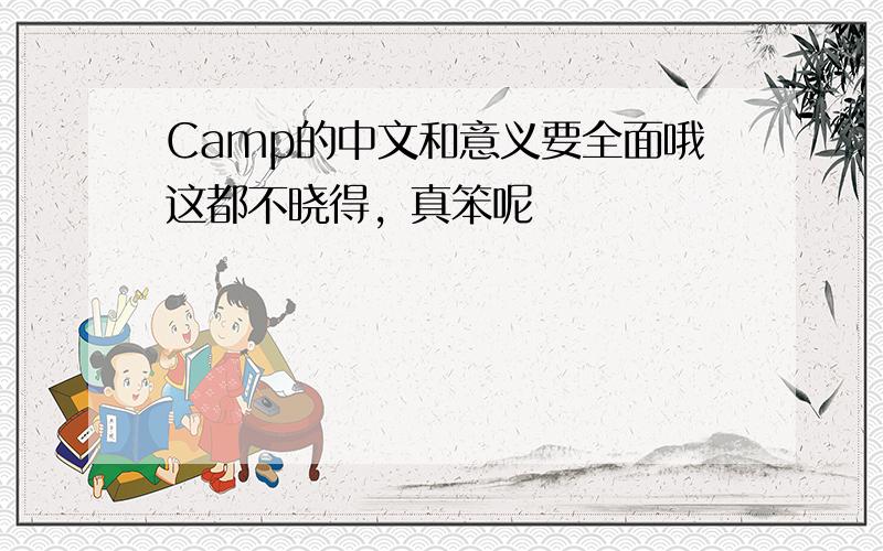 Camp的中文和意义要全面哦这都不晓得，真笨呢