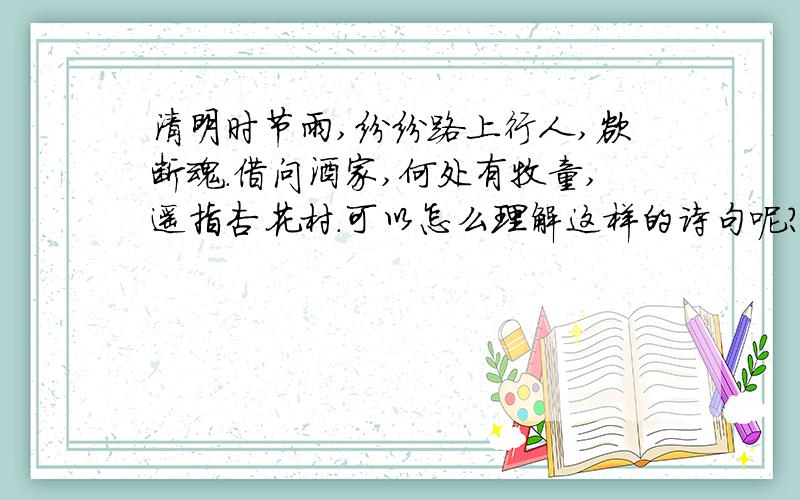 清明时节雨,纷纷路上行人,欲断魂.借问酒家,何处有牧童,遥指杏花村.可以怎么理解这样的诗句呢?是添加改变符号后的作品,和没有修改的作品相比,突出表现的又是怎么样的一种感情呢?