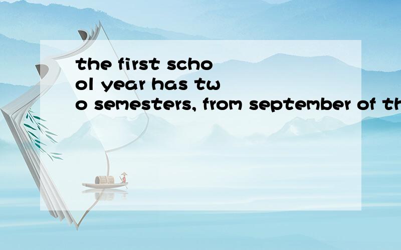 the first school year has two semesters, from september of the first year through mid-january of the second school year,students should do some practice about what they have learned. 什么意思3