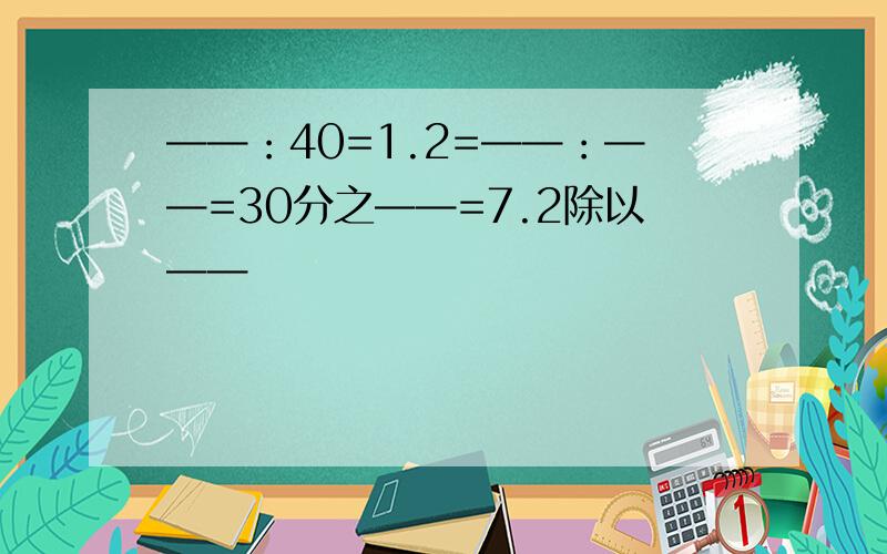 ——：40=1.2=——：——=30分之——=7.2除以——