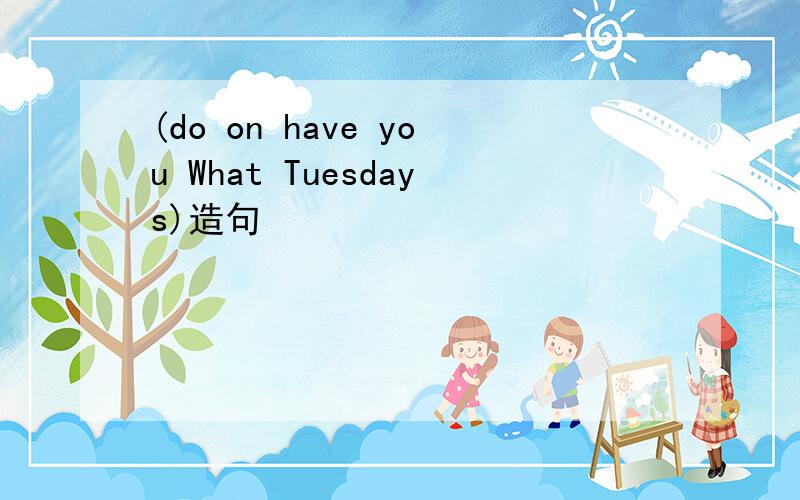 (do on have you What Tuesdays)造句