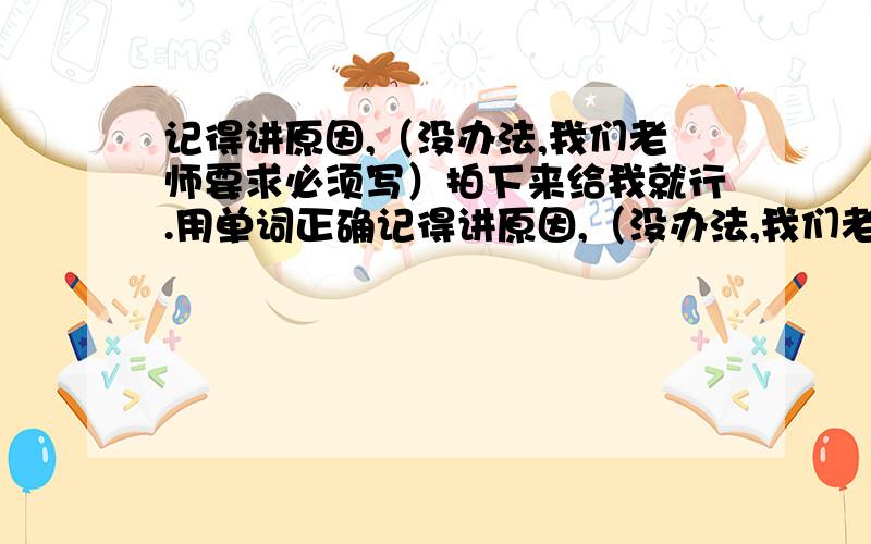 记得讲原因,（没办法,我们老师要求必须写）拍下来给我就行.用单词正确记得讲原因,（没办法,我们老师要求必须写）拍下来给我就行.用单词正确形式填空.1.The lion is sleeping.It is （ ） （alone