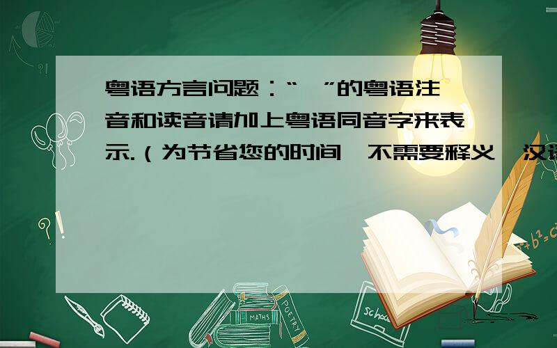 粤语方言问题：“偄”的粤语注音和读音请加上粤语同音字来表示.（为节省您的时间,不需要释义、汉语拼音和其他方言的读音）