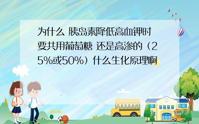 为什么 胰岛素降低高血钾时 要共用葡萄糖 还是高渗的（25%或50%）什么生化原理啊