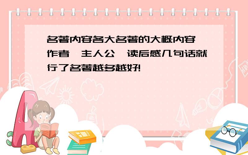 名著内容各大名著的大概内容,作者,主人公,读后感几句话就行了名著越多越好!