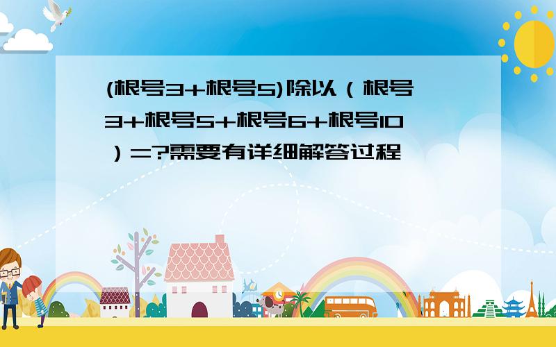 (根号3+根号5)除以（根号3+根号5+根号6+根号10）=?需要有详细解答过程