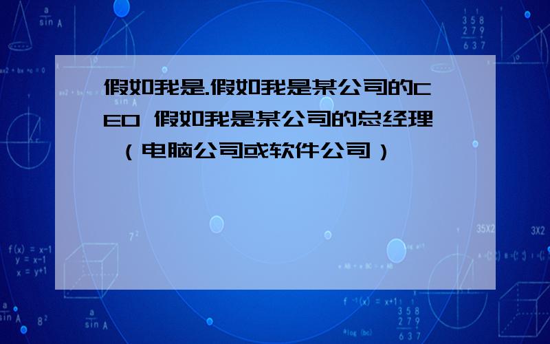 假如我是.假如我是某公司的CEO 假如我是某公司的总经理 （电脑公司或软件公司）