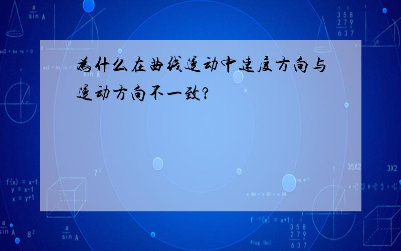 为什么在曲线运动中速度方向与运动方向不一致?