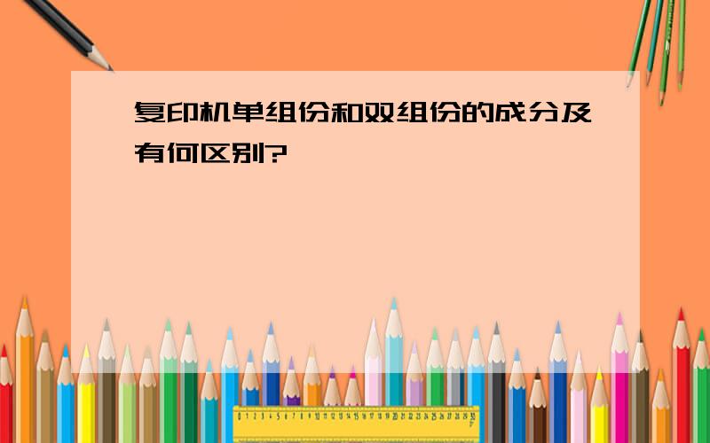 复印机单组份和双组份的成分及有何区别?