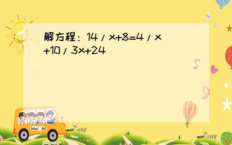 解方程：14/x+8=4/x+10/3x+24