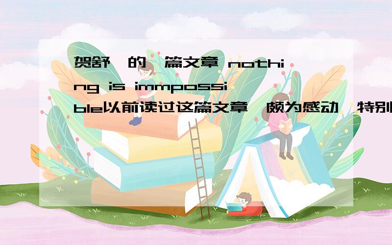 贺舒婷的一篇文章 nothing is immpossible以前读过这篇文章,颇为感动,特别寻找此书,希望高手点拨,该文章出自一书.好像是《我们的中学凭什么上北大》