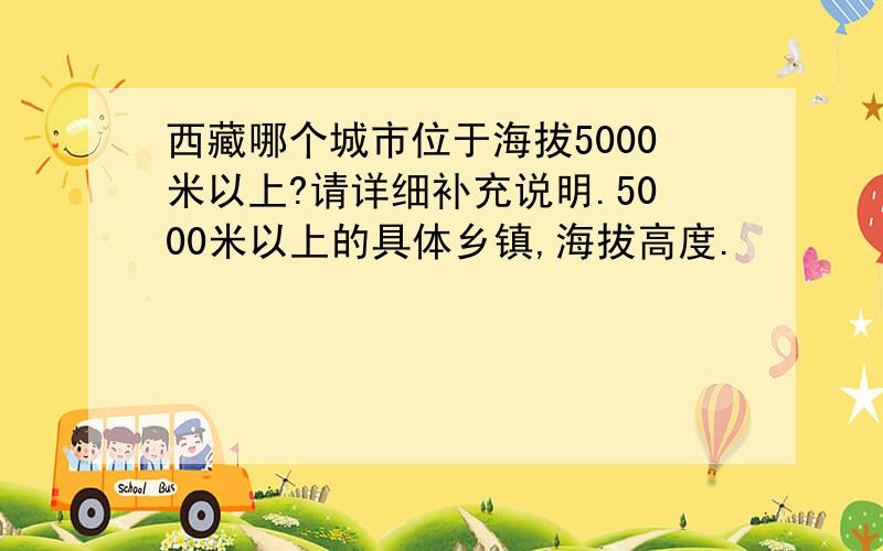 西藏哪个城市位于海拔5000米以上?请详细补充说明.5000米以上的具体乡镇,海拔高度.