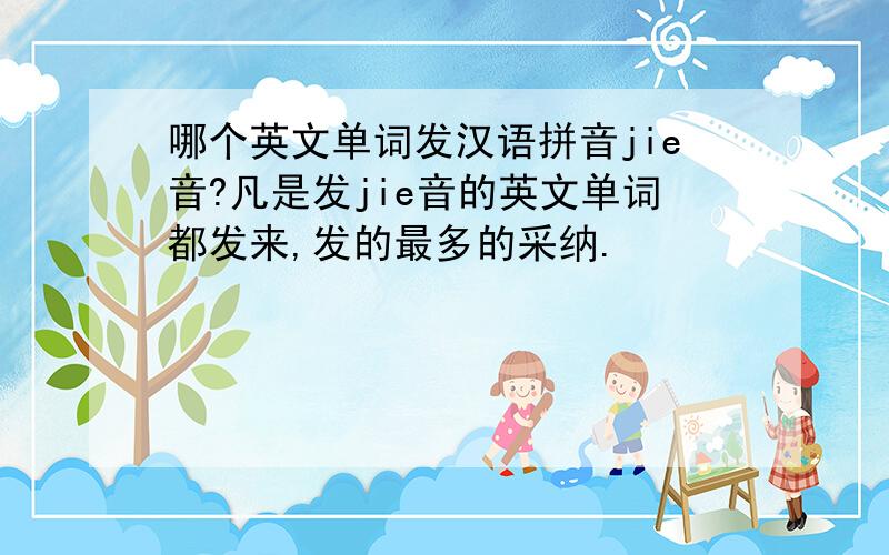 哪个英文单词发汉语拼音jie音?凡是发jie音的英文单词都发来,发的最多的采纳.