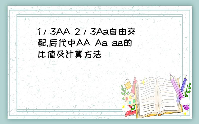 1/3AA 2/3Aa自由交配,后代中AA Aa aa的比值及计算方法