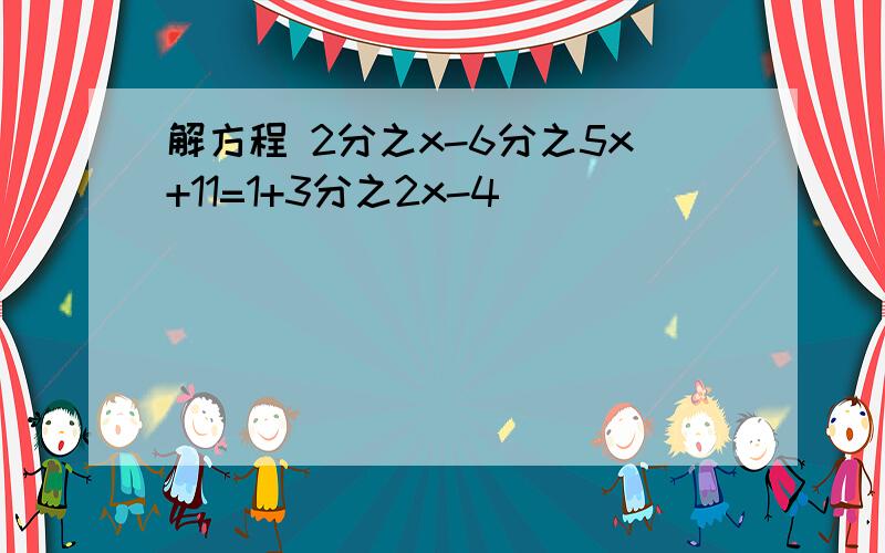 解方程 2分之x-6分之5x+11=1+3分之2x-4