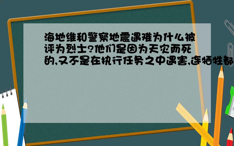 海地维和警察地震遇难为什么被评为烈士?他们是因为天灾而死的,又不是在执行任务之中遇害,连牺牲都谈不上,保险公司都不会陪；为什么还要被评为烈士?这实在不合理!