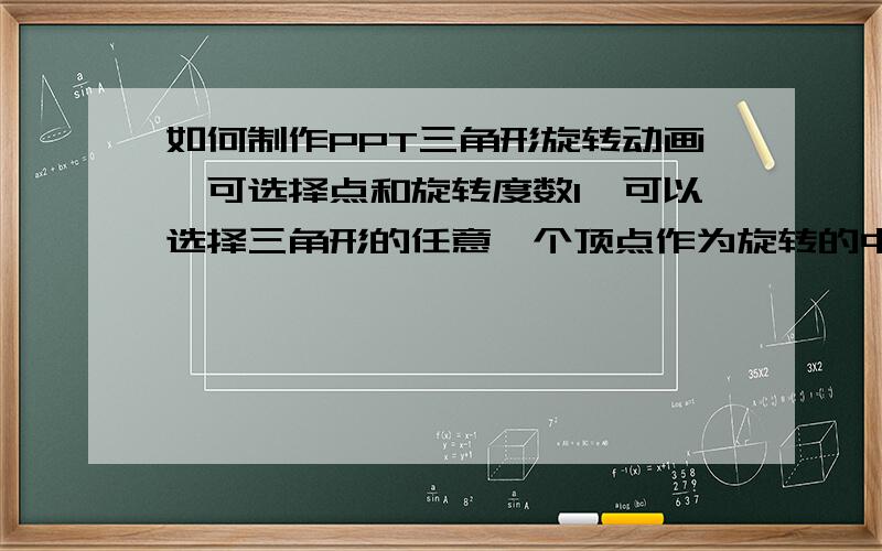 如何制作PPT三角形旋转动画,可选择点和旋转度数1、可以选择三角形的任意一个顶点作为旋转的中心点2、能任意输入旋转的读数3、按下“开始”既开始旋转