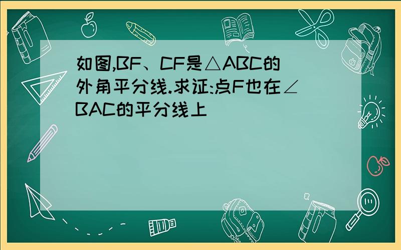 如图,BF、CF是△ABC的外角平分线.求证:点F也在∠BAC的平分线上