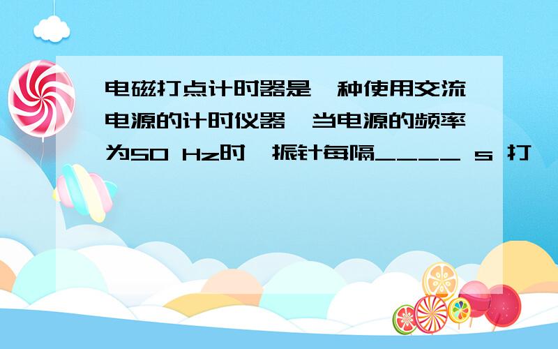 电磁打点计时器是一种使用交流电源的计时仪器,当电源的频率为50 Hz时,振针每隔____ s 打一个点.现在用打点计时器测定物体的速度,当电源频率低于50 Hz时,如果仍按50 Hz的时间间隔打一个点计