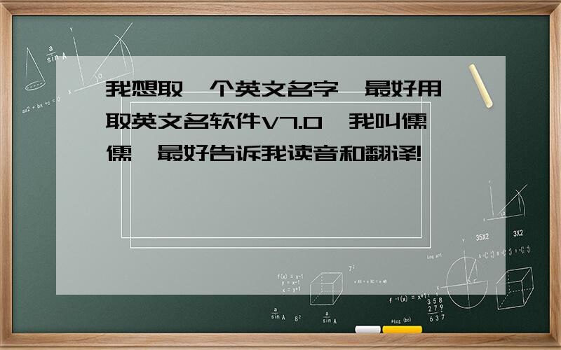 我想取一个英文名字,最好用【取英文名软件V7.0】我叫儒儒,最好告诉我读音和翻译!