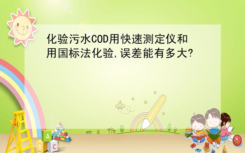 化验污水COD用快速测定仪和用国标法化验,误差能有多大?