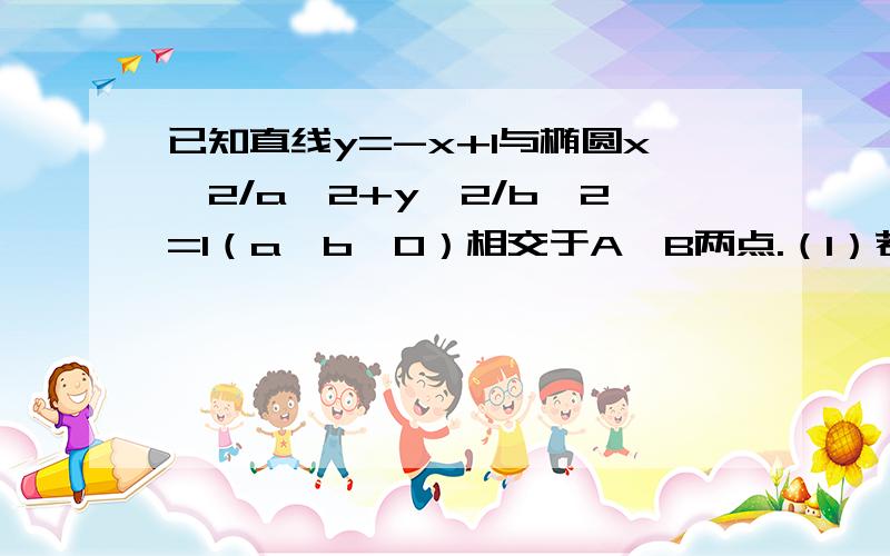 已知直线y=-x+1与椭圆x^2/a^2+y^2/b^2=1（a>b>0）相交于A,B两点.（1）若椭圆的离心率为√3/3,焦距为2,求线段AB的长