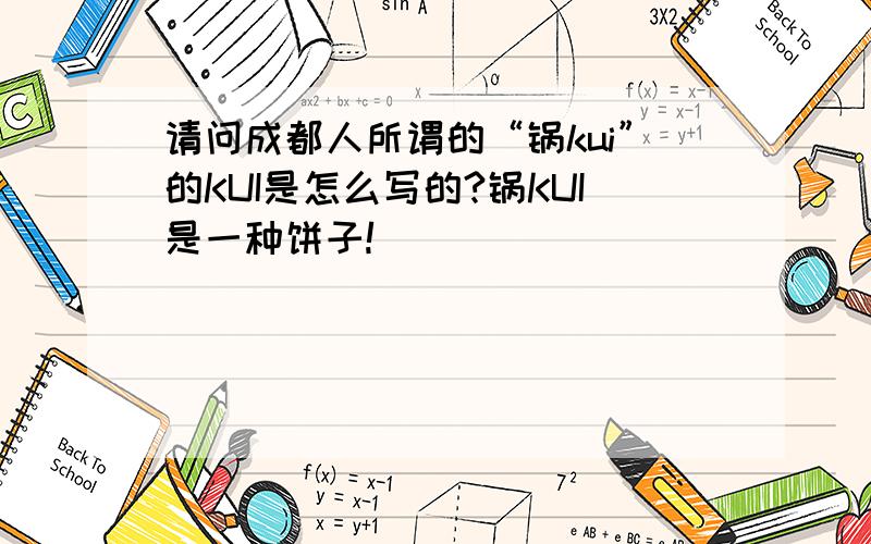 请问成都人所谓的“锅kui”的KUI是怎么写的?锅KUI是一种饼子!