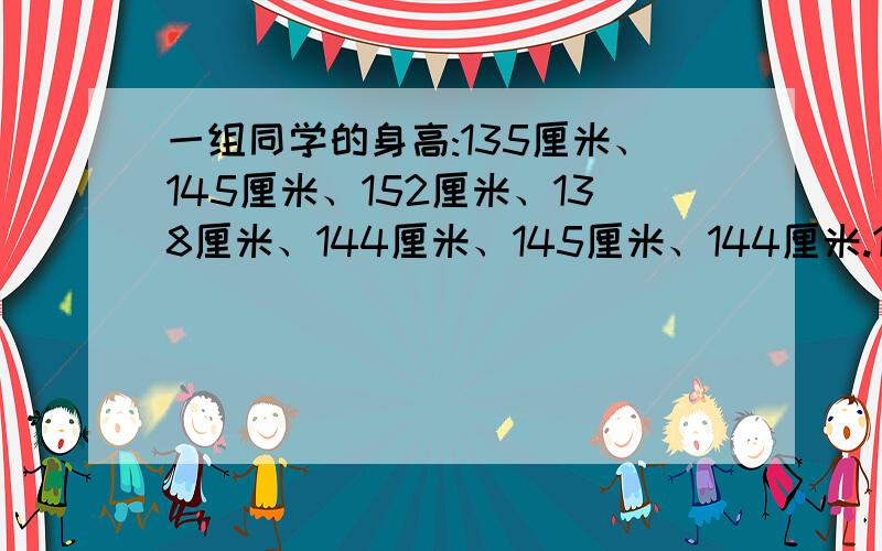 一组同学的身高:135厘米、145厘米、152厘米、138厘米、144厘米、145厘米、144厘米.1）这组同学的平均身高是（ ）厘米,中位数是（ ）,众数是（ ）.我知道都是多少,可是不知道哪个要写单位名称