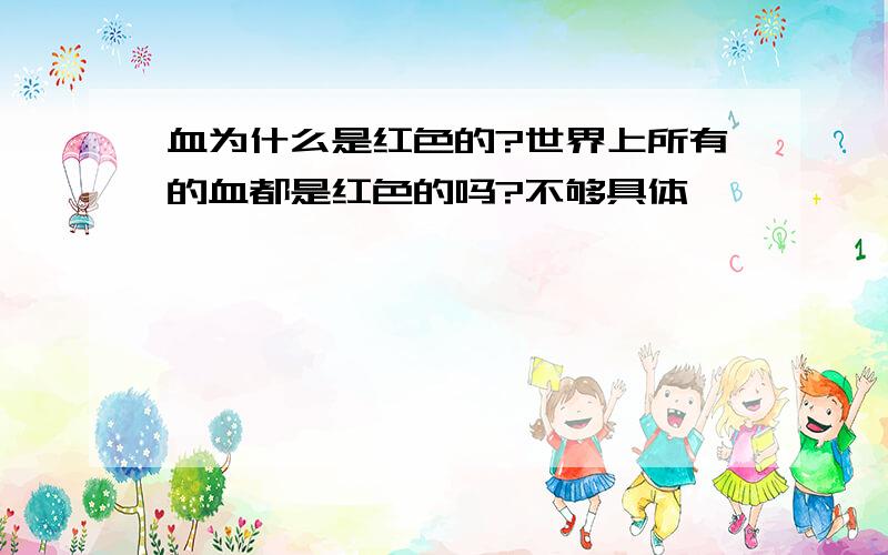 血为什么是红色的?世界上所有的血都是红色的吗?不够具体