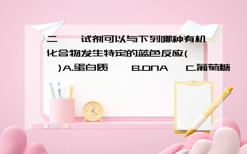 二苯胺试剂可以与下列哪种有机化合物发生特定的蓝色反应(   )A.蛋白质    B.DNA   C.葡萄糖    D.脂肪