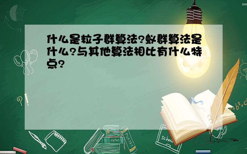 什么是粒子群算法?蚁群算法是什么?与其他算法相比有什么特点?