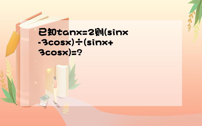 已知tanx=2则(sinx-3cosx)÷(sinx+3cosx)=?