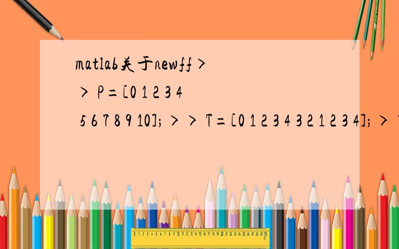 matlab关于newff>> P=[0 1 2 3 4 5 6 7 8 9 10];>> T=[0 1 2 3 4 3 2 1 2 3 4];>> net=newff([0 10],[5 1],{'tansig''purelin'});接着就出来Error using ==> network.subsasgn