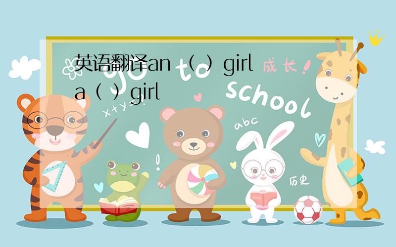 英语翻译an （ ）girla（ ）girl