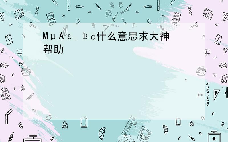 MμAа.вō什么意思求大神帮助