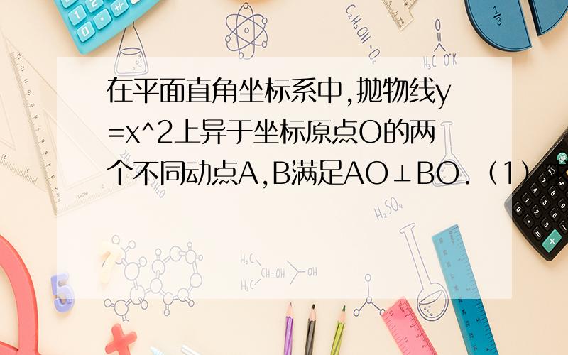 在平面直角坐标系中,抛物线y=x^2上异于坐标原点O的两个不同动点A,B满足AO⊥BO.（1）求△AOB的重心G（即三角形三条中线的交点）的轨迹方程.（2）△AOB的面积是否存在最小值?若存在,请求出最