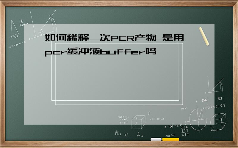 如何稀释一次PCR产物 是用pcr缓冲液buffer吗