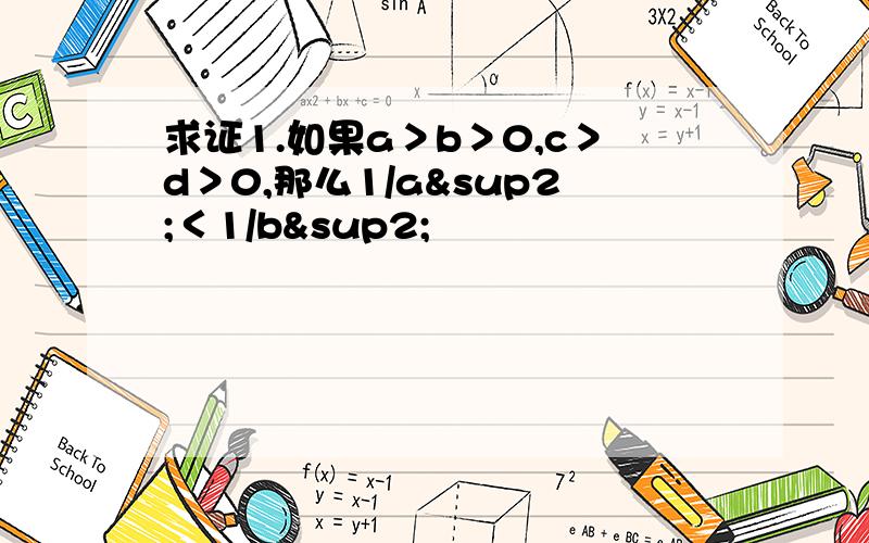 求证1.如果a＞b＞0,c＞d＞0,那么1/a²＜1/b²