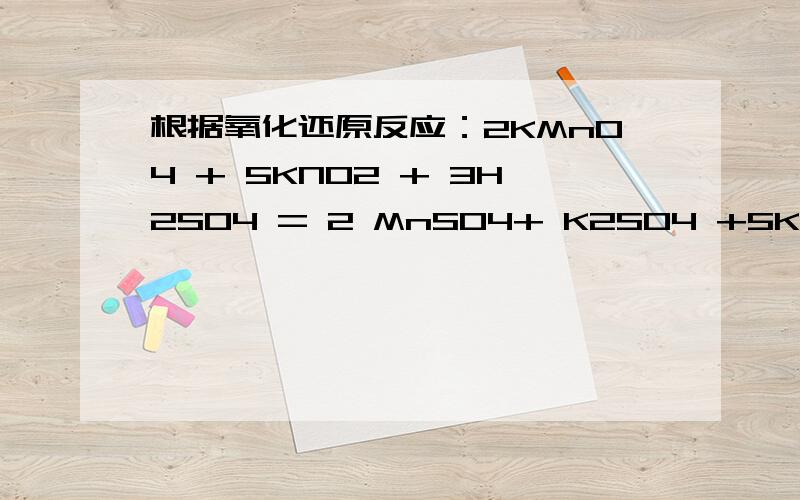 根据氧化还原反应：2KMnO4 + 5KNO2 + 3H2SO4 = 2 MnSO4+ K2SO4 +5KNO3+3H2O ,反应中,元素化合价升高,则该元素的原子被 （填“氧化”或“还原”）,而 元素的化合价降低,则该元素的原子 电子,被 .该反应中