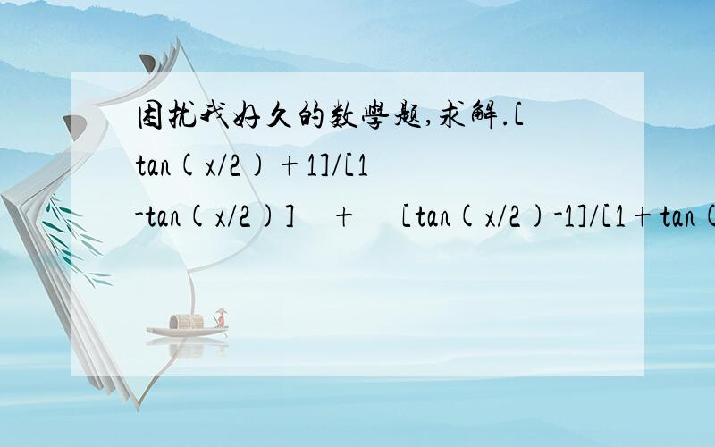 困扰我好久的数学题,求解.[tan(x/2)+1]/[1-tan(x/2)]    +     [tan(x/2)-1]/[1+tan(x/2)][(tan(x/2)+1)^2     -      (tan(x/2)-1)^2]/[1-(tan(x/2))^2]请问上一步是+,下一步为什么是-呢?