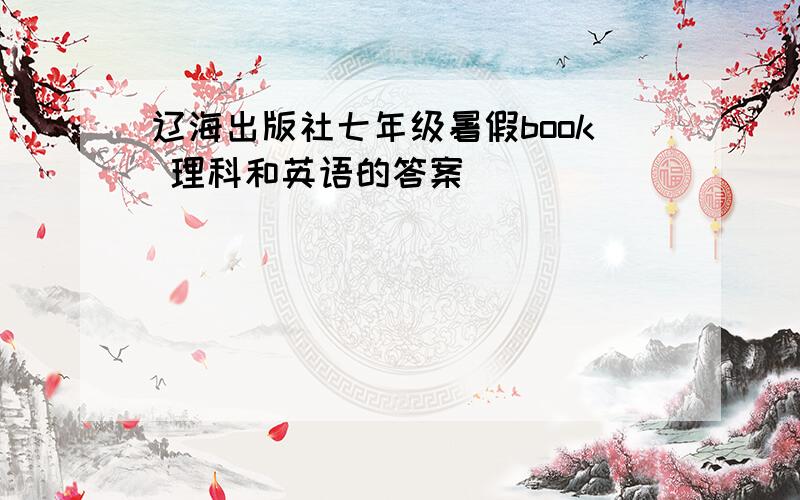 辽海出版社七年级暑假book 理科和英语的答案