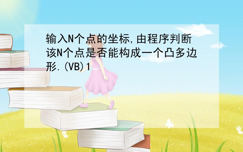 输入N个点的坐标,由程序判断该N个点是否能构成一个凸多边形.(VB)1