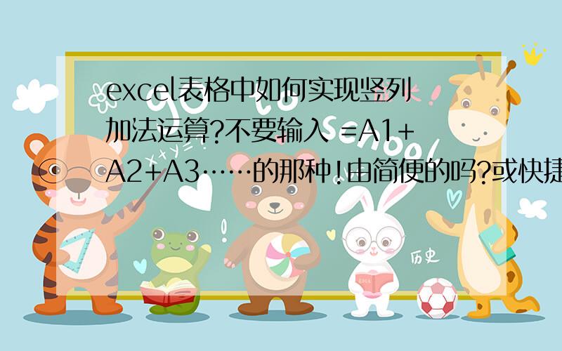 excel表格中如何实现竖列加法运算?不要输入 =A1+A2+A3……的那种!由简便的吗?或快捷的方式