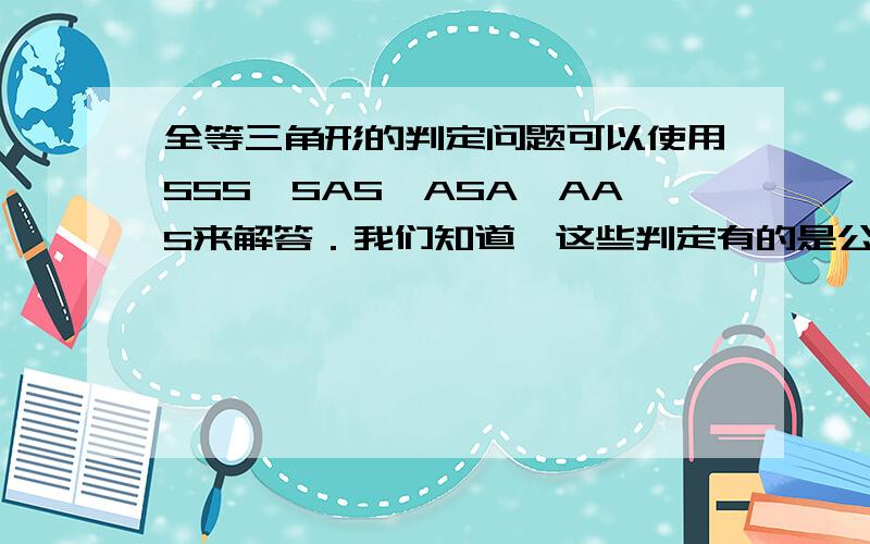 全等三角形的判定问题可以使用SSS,SAS,ASA,AAS来解答．我们知道,这些判定有的是公理（如SSS）,有的是定理（如AAS）．现在老师提出一个设想,如果上述四个判定条件仅对直角三角形成立,那么对