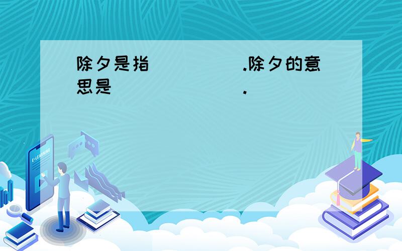 除夕是指_____.除夕的意思是_______.