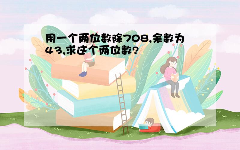 用一个两位数除708,余数为43,求这个两位数?